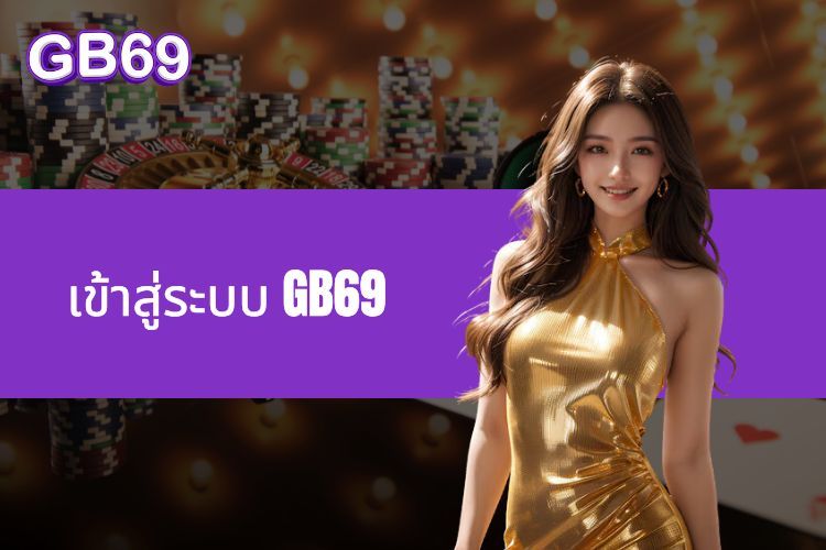 เข้าสู่ระบบ GB69 - สัมผัสประสบการณ์การเดิมพันในเวลาเพียงไม่กี่วินาที